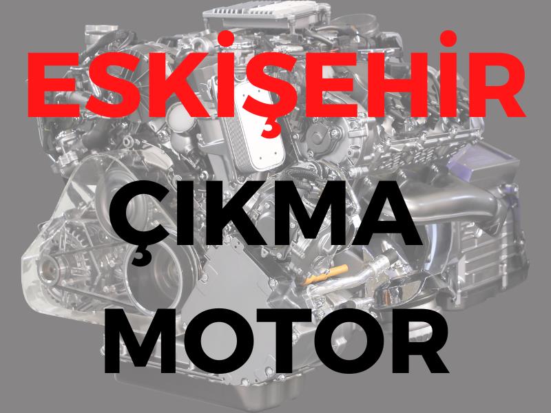 Eskişehir Çıkma Motor